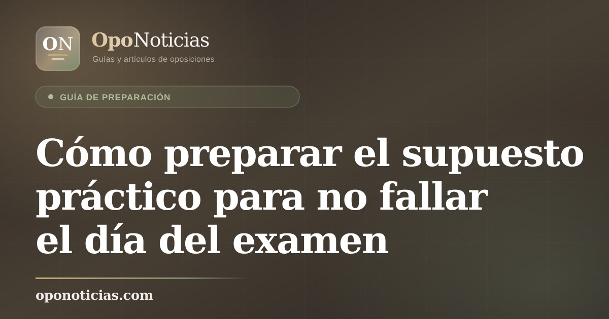 Cómo preparar el supuesto práctico para no fallar el día del examen