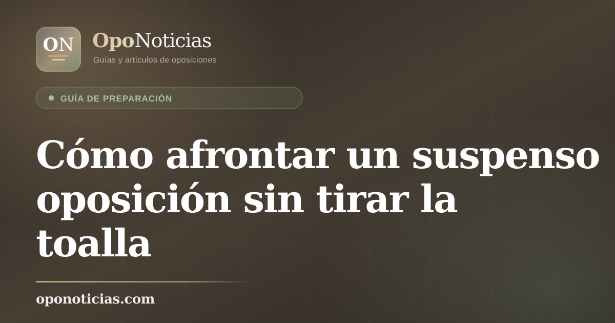 Cómo afrontar un suspenso oposición sin tirar la toalla