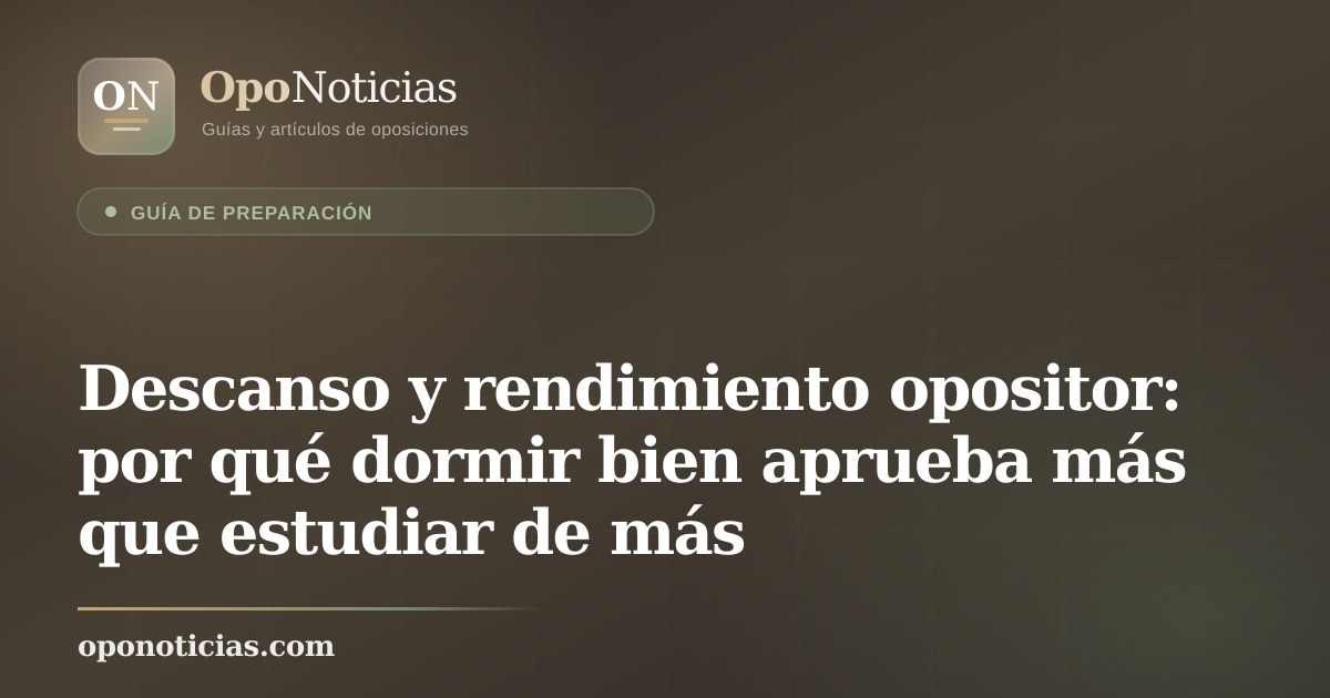 Descanso y rendimiento opositor: por qué dormir bien aprueba más que estudiar de más