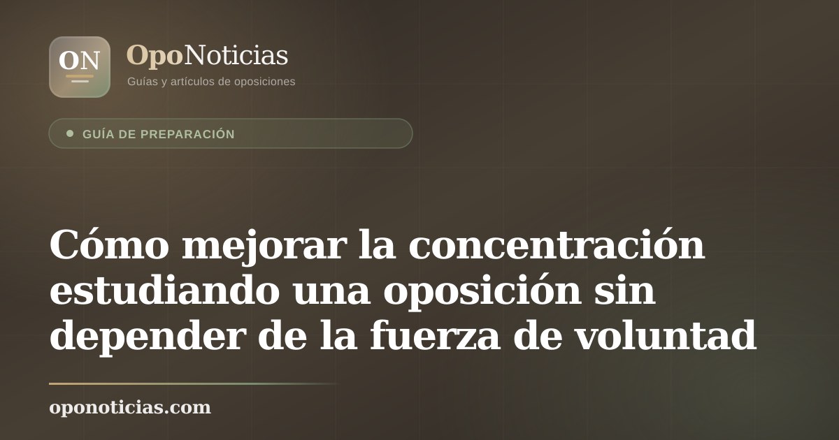 Cómo mejorar la concentración estudiando una oposición sin depender de la fuerza de voluntad